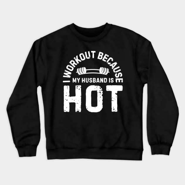 I Workout Because My Husband Is Hot Crewneck Sweatshirt by AniTeeCreation